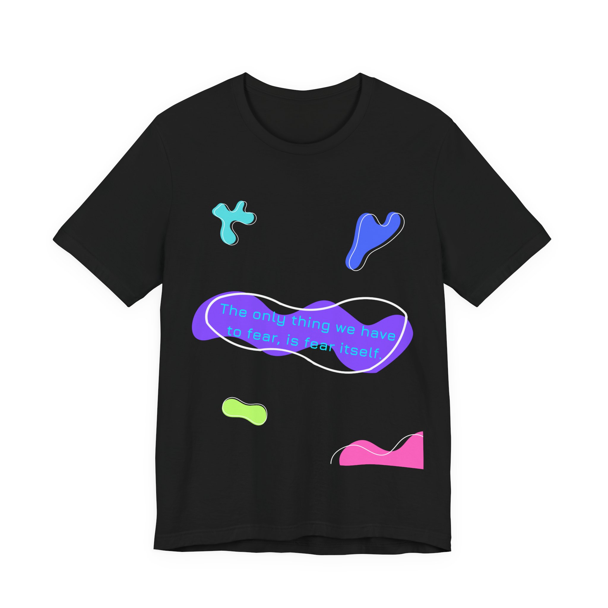 the only thing we have to fear is fear itself t shirt abstract neon graphic tee bella + canvas 3001 the only thing we have to fear is fear itself t shirt abstract neon graphic tee bella + canvas 3001