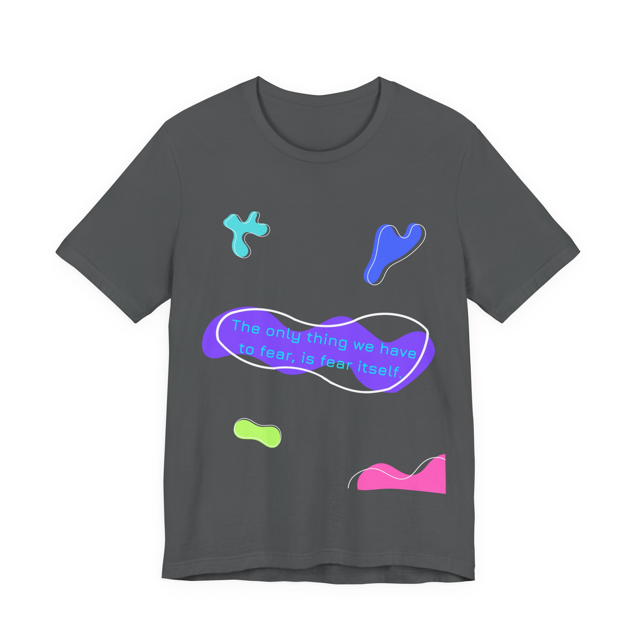 the only thing we have to fear is fear itself t shirt abstract neon graphic tee bella + canvas 3001 the only thing we have to fear is fear itself t shirt abstract neon graphic tee bella + canvas 3001