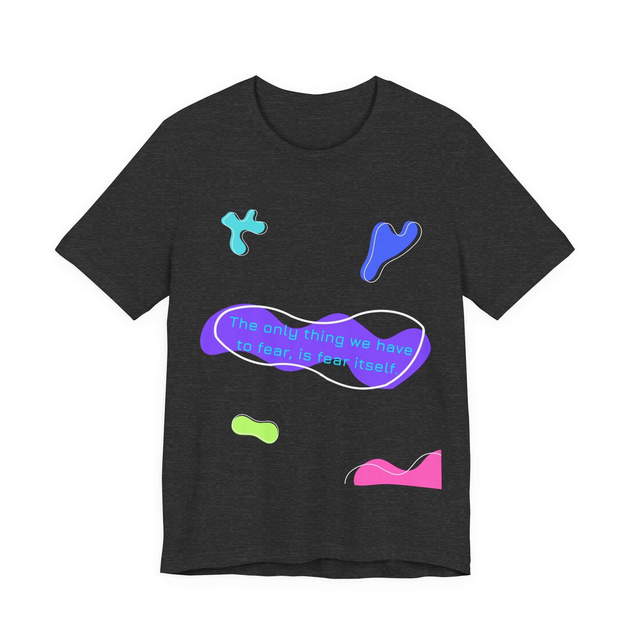 the only thing we have to fear is fear itself t shirt abstract neon graphic tee bella + canvas 3001 the only thing we have to fear is fear itself t shirt abstract neon graphic tee bella + canvas 3001