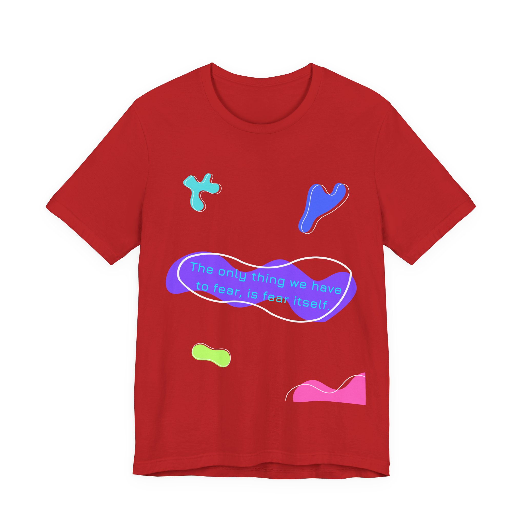 the only thing we have to fear is fear itself t shirt abstract neon graphic tee bella + canvas 3001 the only thing we have to fear is fear itself t shirt abstract neon graphic tee bella + canvas 3001