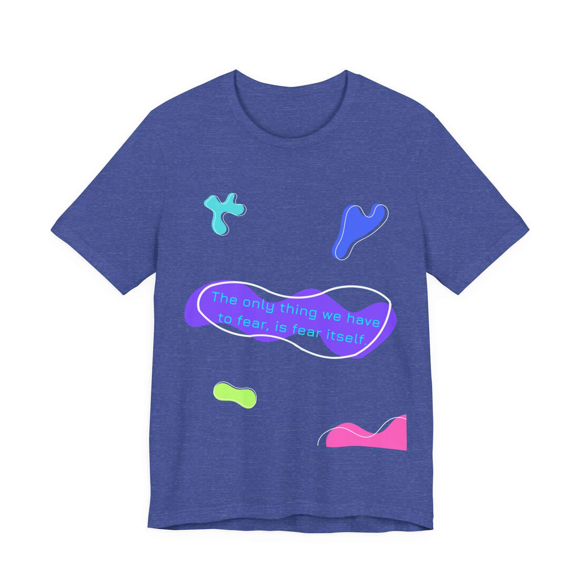 the only thing we have to fear is fear itself t shirt abstract neon graphic tee bella + canvas 3001 the only thing we have to fear is fear itself t shirt abstract neon graphic tee bella + canvas 3001