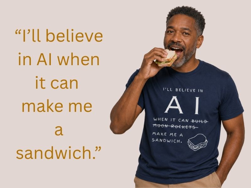i'll believe in AI when it can make me a sandwich