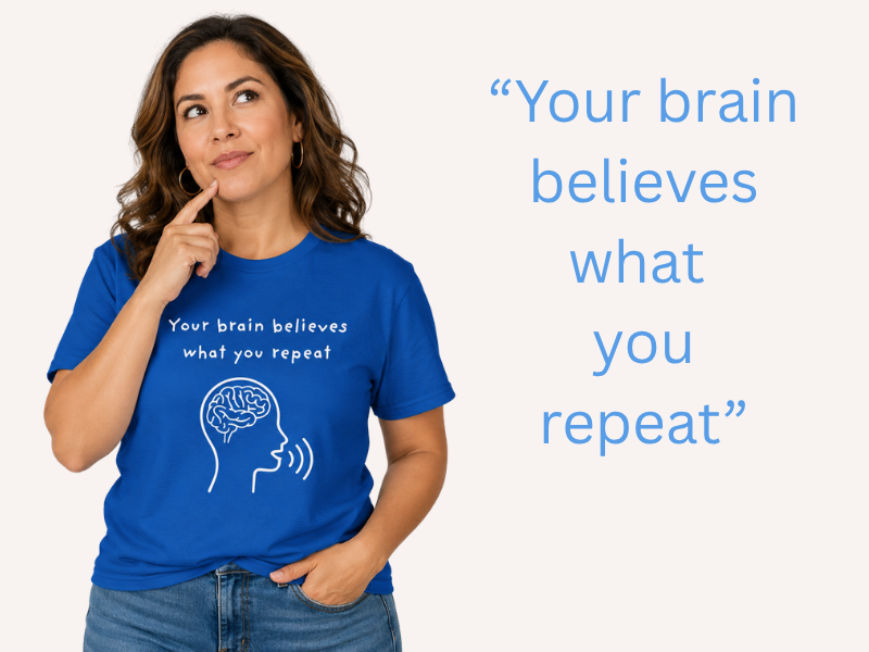 your brain believes what you repeat