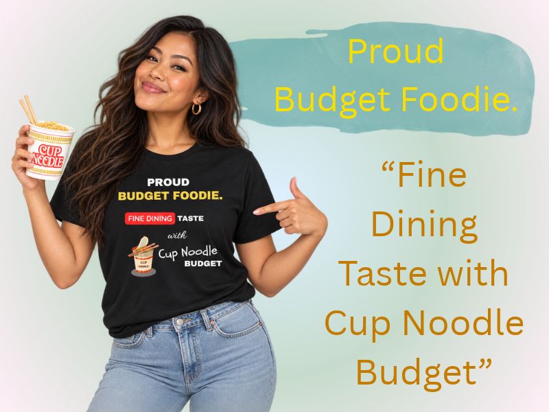 proud budget foodie - fine dining taste with cup noodle budget